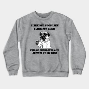 I like my pugs like I like my beer – full of character and always by my side. Crewneck Sweatshirt